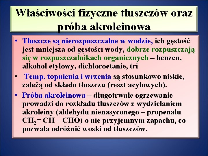 Właściwości fizyczne tłuszczów oraz próba akroleinowa • Tłuszcze są nierozpuszczalne w wodzie, ich gęstość