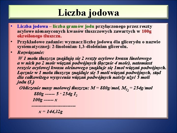 Liczba jodowa • Liczba jodowa – liczba gramów jodu przyłączonego przez reszty acylowe nienasyconych