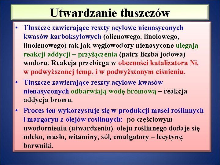 Utwardzanie tłuszczów • Tłuszcze zawierające reszty acylowe nienasyconych kwasów karboksylowych (olienowego, linolenowego) tak jak