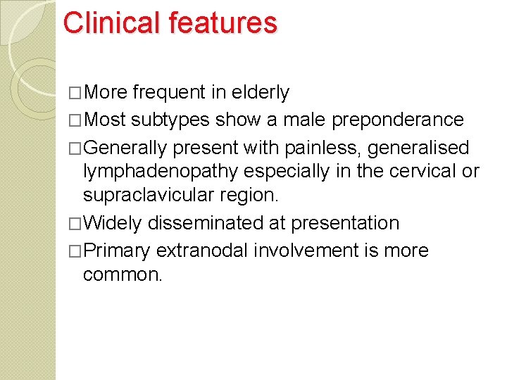 Clinical features �More frequent in elderly �Most subtypes show a male preponderance �Generally present