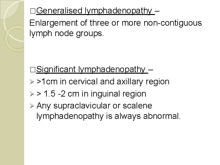�Generalised lymphadenopathy – Enlargement of three or more non-contiguous lymph node groups. �Significant lymphadenopathy