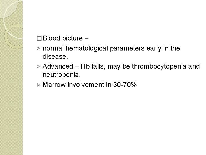 � Blood picture – normal hematological parameters early in the disease. Ø Advanced –