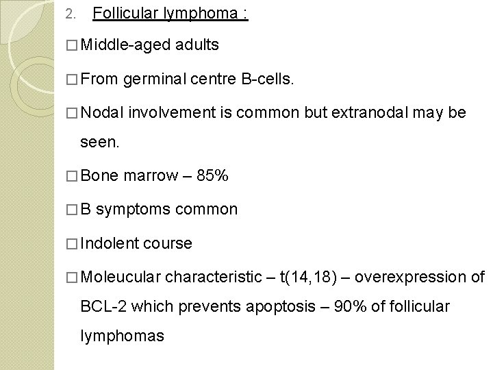 2. Follicular lymphoma : � Middle-aged adults � From germinal centre B-cells. � Nodal