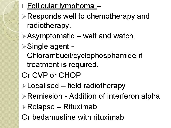 �Follicular lymphoma – Ø Responds well to chemotherapy and radiotherapy. Ø Asymptomatic – wait