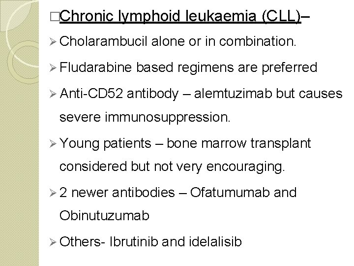 �Chronic lymphoid leukaemia (CLL)– Ø Cholarambucil alone or in combination. Ø Fludarabine based regimens