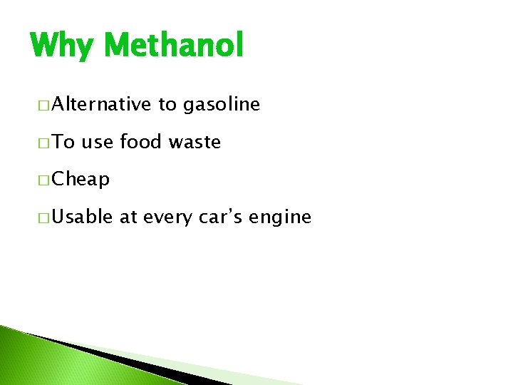 Why Methanol � Alternative � To to gasoline use food waste � Cheap �