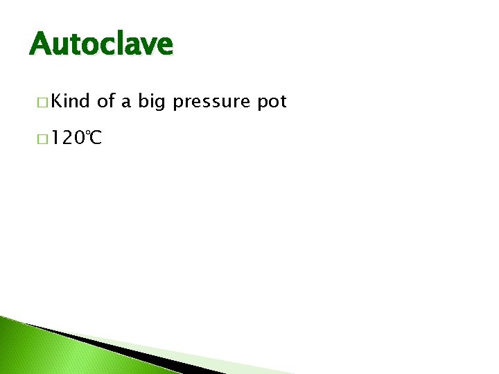 Autoclave � Kind of a big pressure pot � 120℃ 