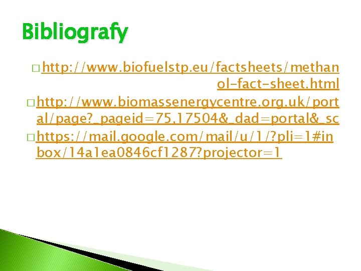 Bibliografy � http: //www. biofuelstp. eu/factsheets/methan ol-fact-sheet. html � http: //www. biomassenergycentre. org. uk/port