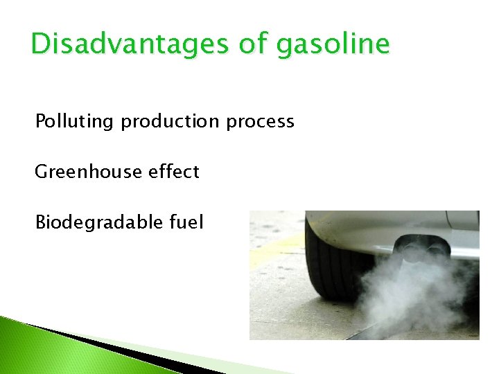 Disadvantages of gasoline Polluting production process Greenhouse effect Biodegradable fuel 