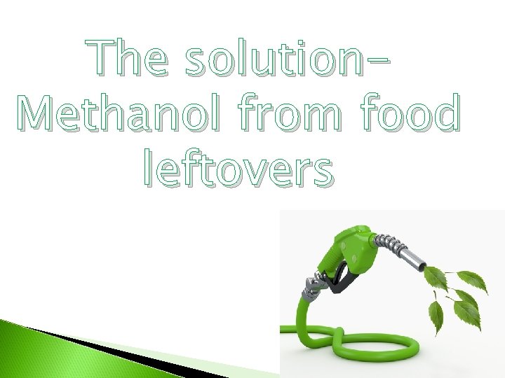 The solution. Methanol from food leftovers 