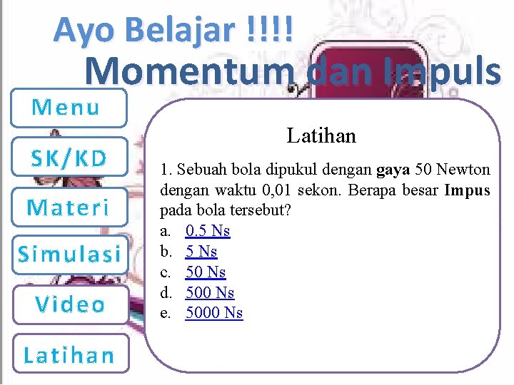 Ayo Belajar !!!! Momentum dan Impuls Menu SK/KD Materi Simulasi Video Latihan 1. Sebuah