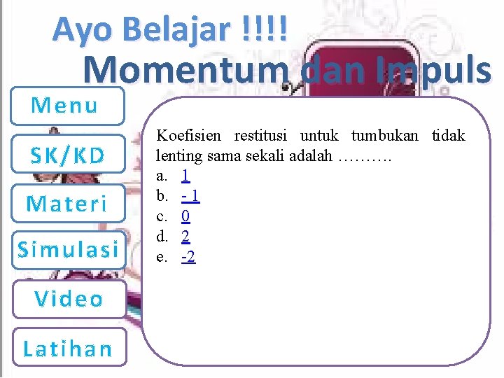 Ayo Belajar !!!! Momentum dan Impuls Menu SK/KD Materi Simulasi Video Latihan Koefisien restitusi