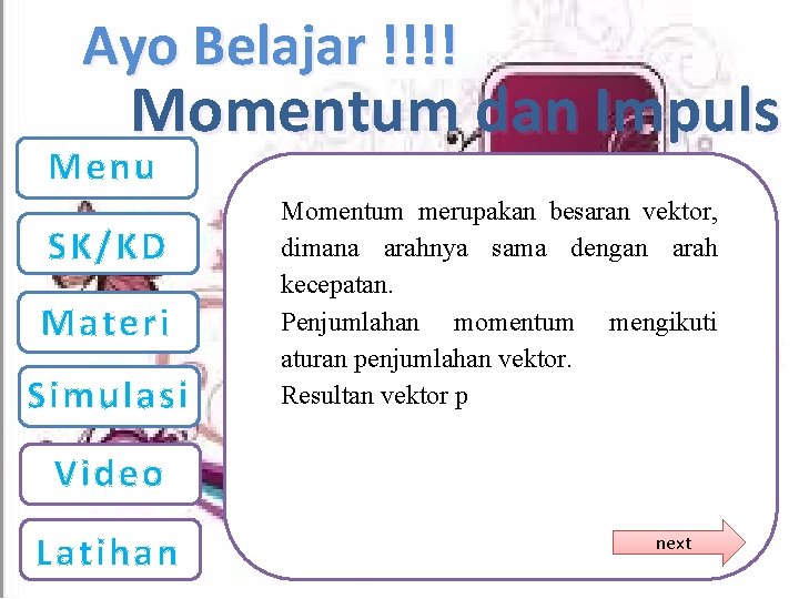 Ayo Belajar !!!! Momentum dan Impuls Menu SK/KD Materi Simulasi Momentum merupakan besaran vektor,