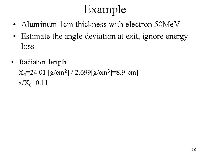 Example • Aluminum 1 cm thickness with electron 50 Me. V • Estimate the