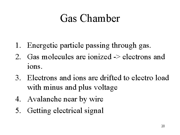 Gas Chamber 1. Energetic particle passing through gas. 2. Gas molecules are ionized ->