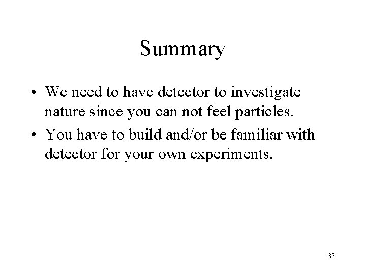 Summary • We need to have detector to investigate nature since you can not