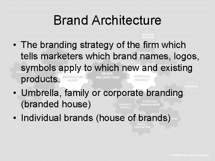 Brand Architecture • The branding strategy of the firm which tells marketers which brand