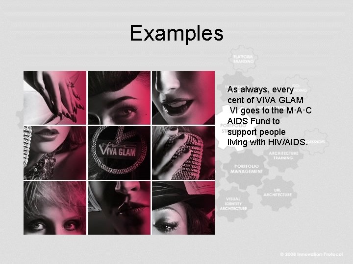 Examples As always, every cent of VIVA GLAM VI goes to the M·A·C AIDS