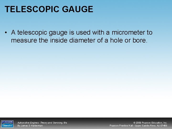 TELESCOPIC GAUGE • A telescopic gauge is used with a micrometer to measure the