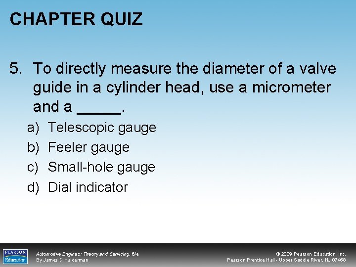 CHAPTER QUIZ 5. To directly measure the diameter of a valve guide in a