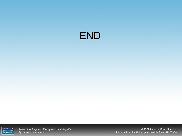 END Automotive Engines: Theory and Servicing, 6/e By James D Halderman © 2009 Pearson