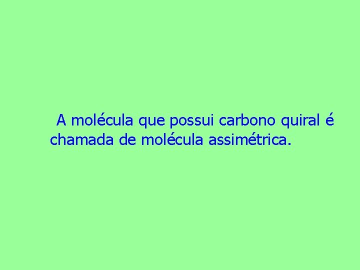 A molécula que possui carbono quiral é chamada de molécula assimétrica. 