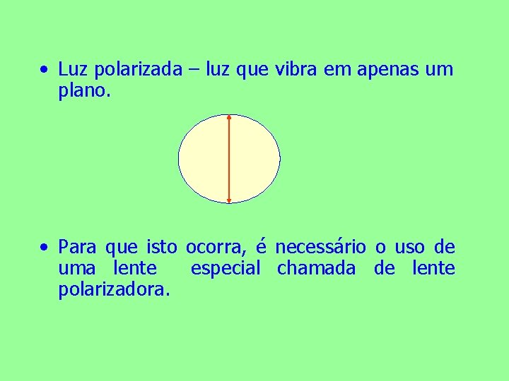  • Luz polarizada – luz que vibra em apenas um plano. • Para