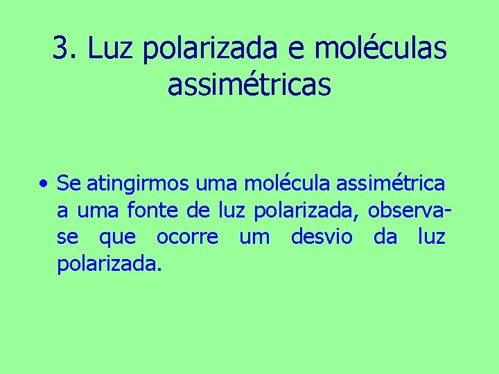 3. Luz polarizada e moléculas assimétricas • Se atingirmos uma molécula assimétrica a uma