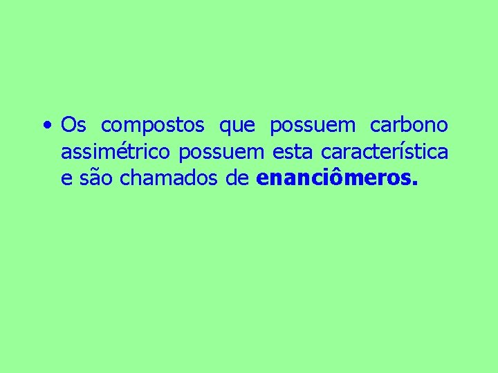  • Os compostos que possuem carbono assimétrico possuem esta característica e são chamados