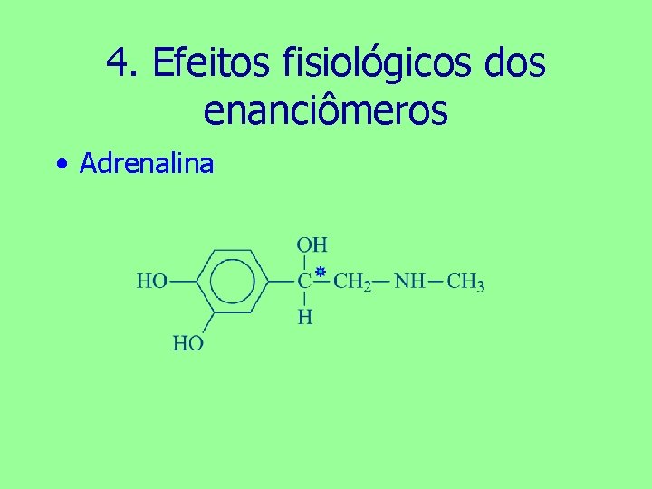 4. Efeitos fisiológicos dos enanciômeros • Adrenalina 