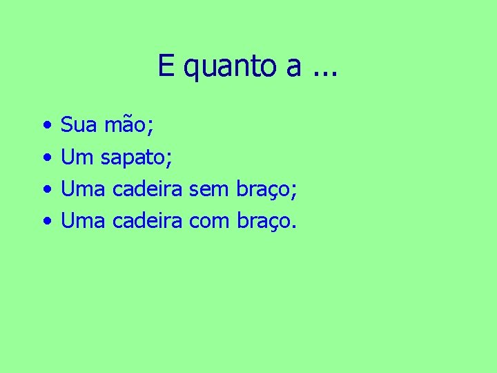 E quanto a. . . • • Sua mão; Um sapato; Uma cadeira sem