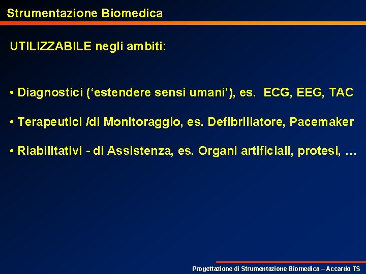 Strumentazione Biomedica UTILIZZABILE negli ambiti: • Diagnostici (‘estendere sensi umani’), es. ECG, EEG, TAC