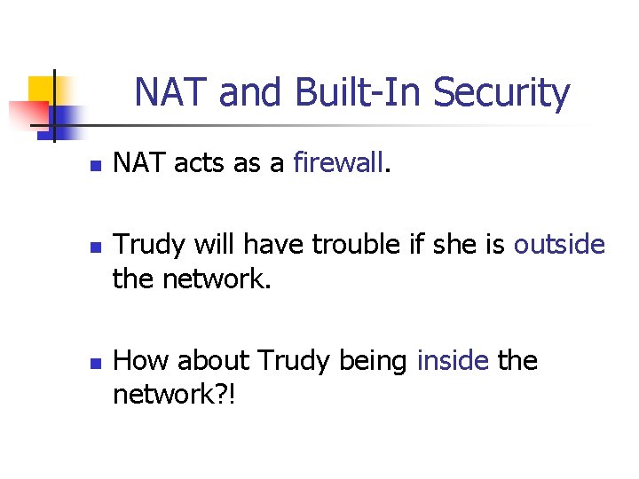NAT and Built-In Security n n n NAT acts as a firewall. Trudy will