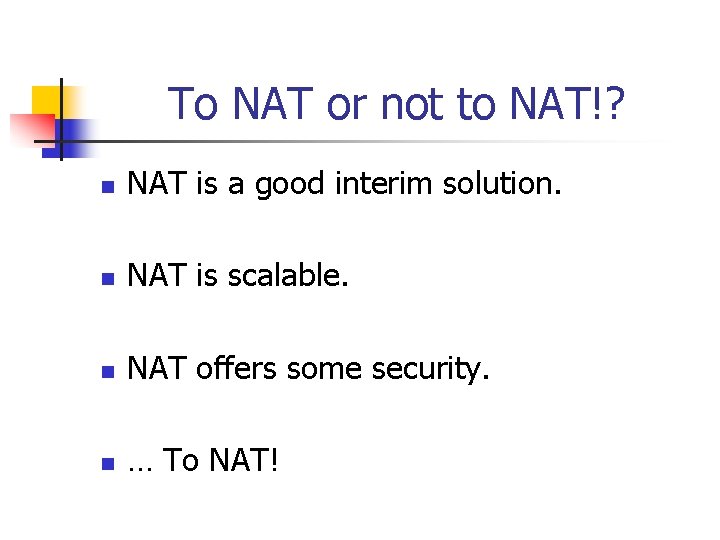 To NAT or not to NAT!? n NAT is a good interim solution. n