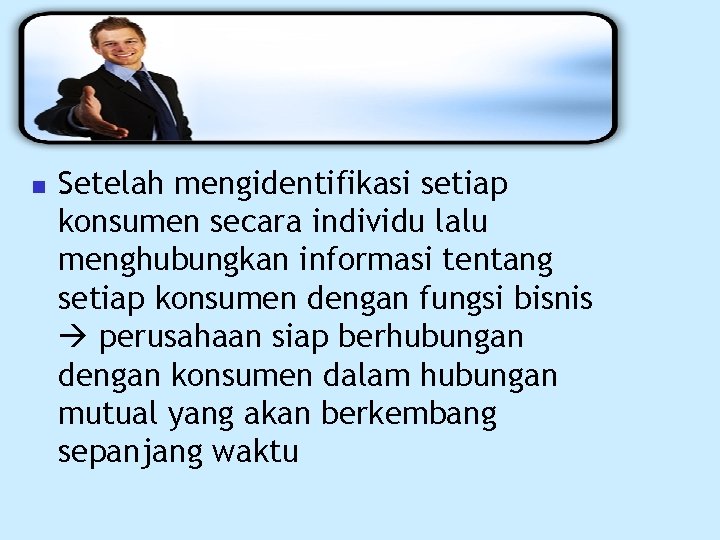 n Setelah mengidentifikasi setiap konsumen secara individu lalu menghubungkan informasi tentang setiap konsumen dengan