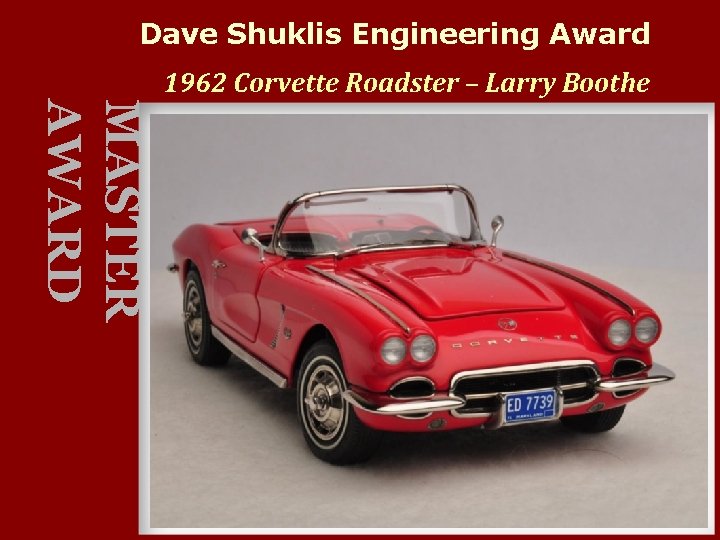 Dave Shuklis Engineering Award 1962 Corvette Roadster – Larry Boothe MASTER AWARD 
