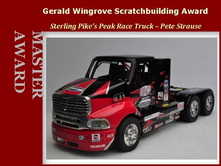 Gerald Wingrove Scratchbuilding Award Sterling Pike’s Peak Race Truck – Pete Strause MASTER AWARD