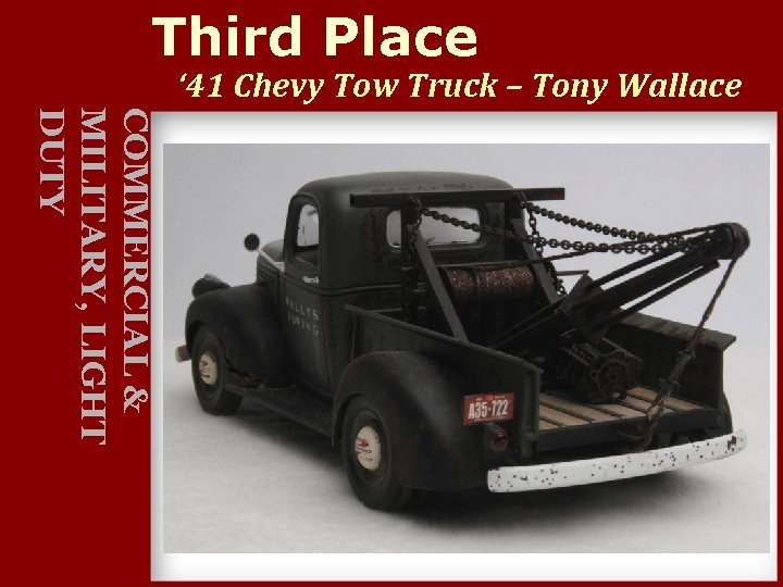 Third Place ‘ 41 Chevy Tow Truck – Tony Wallace COMMERCIAL & MILITARY, LIGHT
