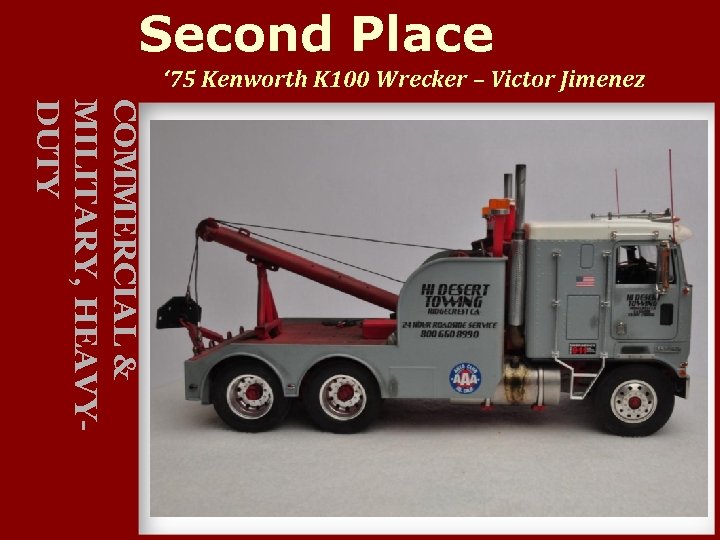 Second Place ‘ 75 Kenworth K 100 Wrecker – Victor Jimenez COMMERCIAL & MILITARY,