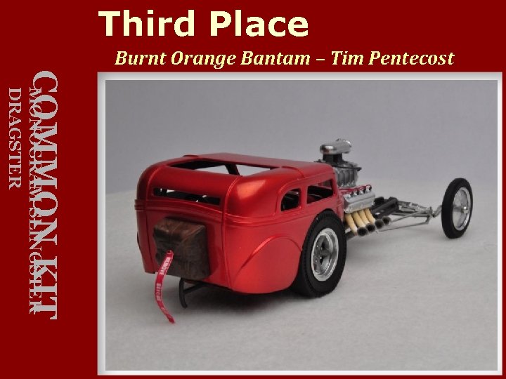 Third Place Burnt Orange Bantam – Tim Pentecost COMMON KIT MONOGRAM SLINGSTER DRAGSTER 
