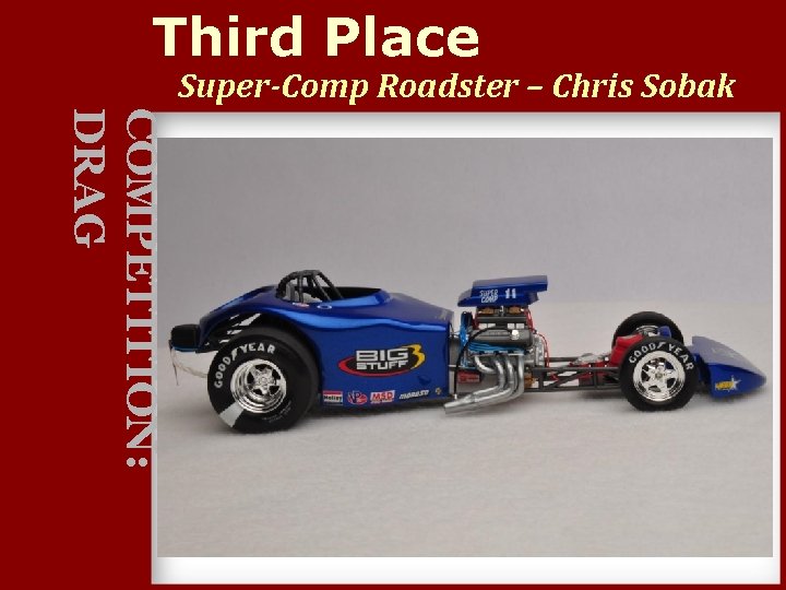 Third Place Super-Comp Roadster – Chris Sobak COMPETITION: DRAG 