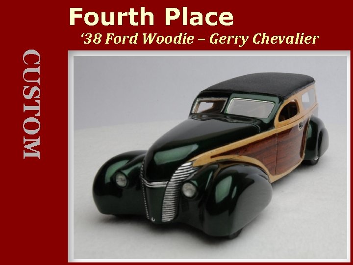 Fourth Place ‘ 38 Ford Woodie – Gerry Chevalier CUSTOM 