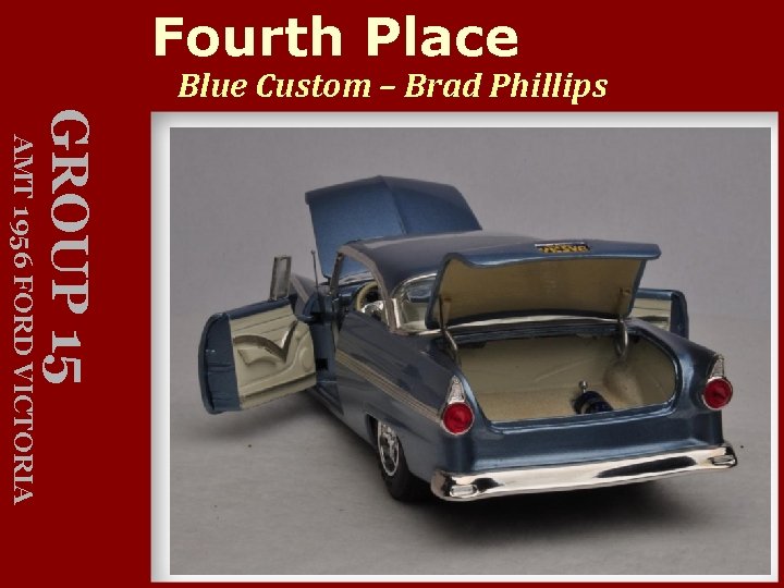 Fourth Place Blue Custom – Brad Phillips GROUP 15 AMT 1956 FORD VICTORIA 