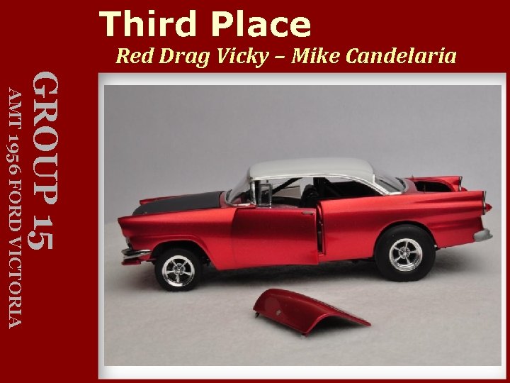 Third Place Red Drag Vicky – Mike Candelaria GROUP 15 AMT 1956 FORD VICTORIA