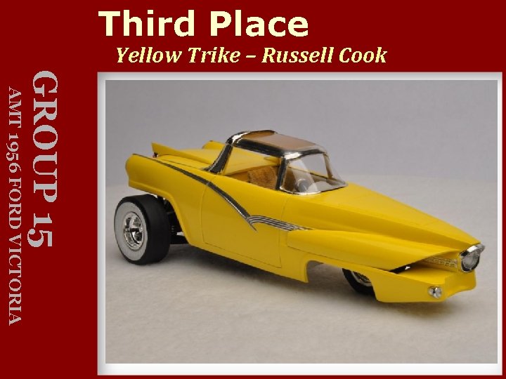 Third Place Yellow Trike – Russell Cook GROUP 15 AMT 1956 FORD VICTORIA 