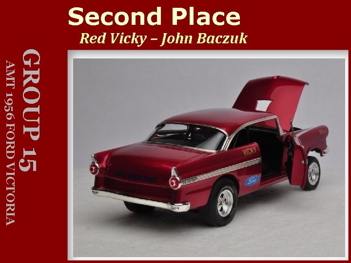 Second Place Red Vicky – John Baczuk GROUP 15 AMT 1956 FORD VICTORIA 