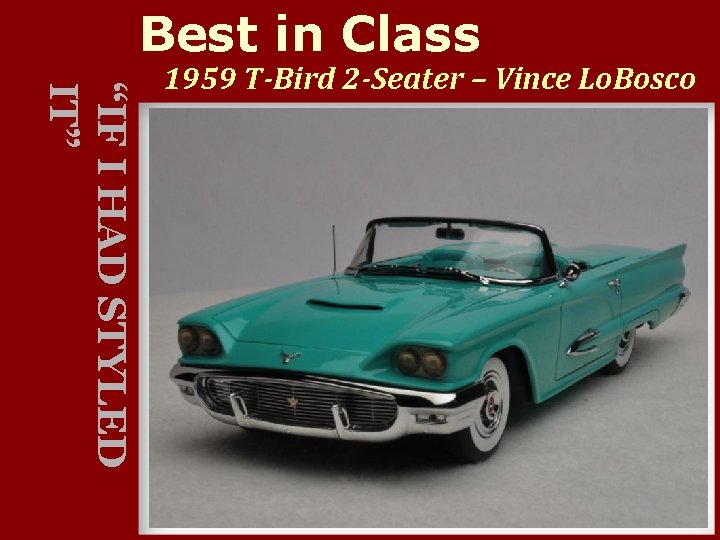 Best in Class “IF I HAD STYLED IT” 1959 T-Bird 2 -Seater – Vince