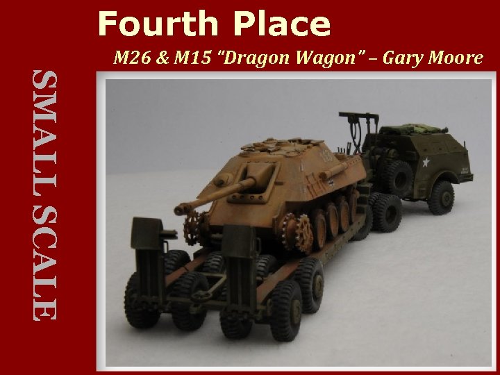 Fourth Place M 26 & M 15 “Dragon Wagon” – Gary Moore SMALL SCALE
