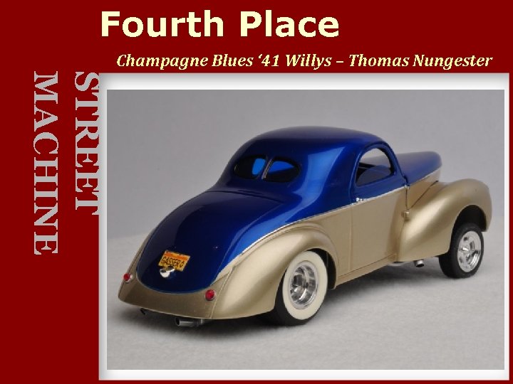 Fourth Place Champagne Blues ‘ 41 Willys – Thomas Nungester STREET MACHINE 
