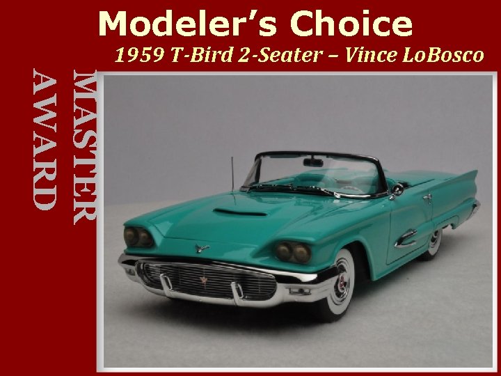 Modeler’s Choice 1959 T-Bird 2 -Seater – Vince Lo. Bosco MASTER AWARD 